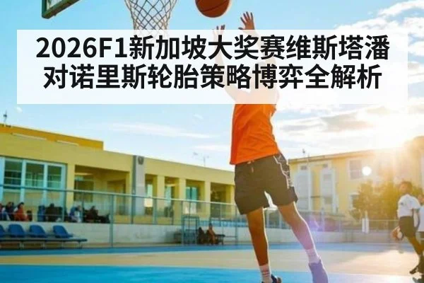 2026F1新加坡大奖赛维斯塔潘对诺里斯轮胎策略博弈全解析