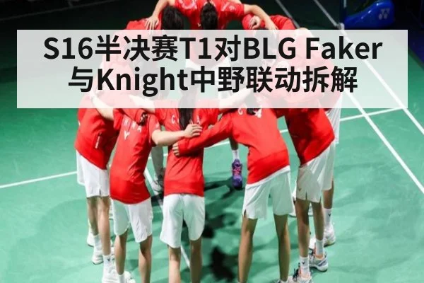 S16半决赛T1对BLG Faker与Knight中野联动拆解