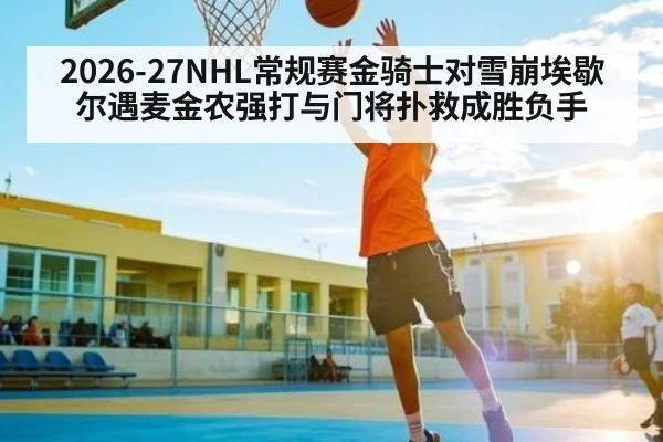 2026-27NHL常规赛金骑士对雪崩埃歇尔遇麦金农强打与门将扑救成胜负手